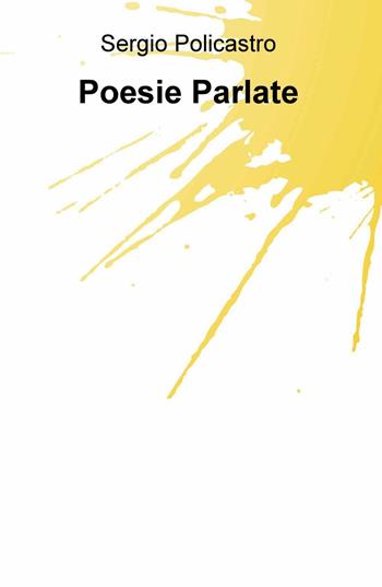 Poesie parlate - Sergio Policastro - Libro ilmiolibro self publishing 2016, La community di ilmiolibro.it | Libraccio.it