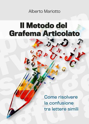 Il metodo del grafema articolato. Come risolvere la confusione tra lettere simili - Alberto Mariotto - Libro ilmiolibro self publishing 2016, La community di ilmiolibro.it | Libraccio.it