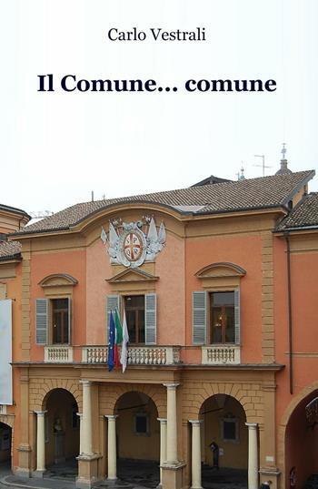 Il Comune... comune - Carlo Vestrali - Libro ilmiolibro self publishing 2016, La community di ilmiolibro.it | Libraccio.it