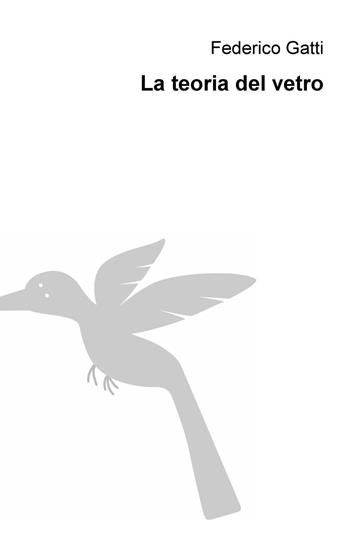 La teoria del vetro - Federico Gatti - Libro ilmiolibro self publishing 2016 | Libraccio.it