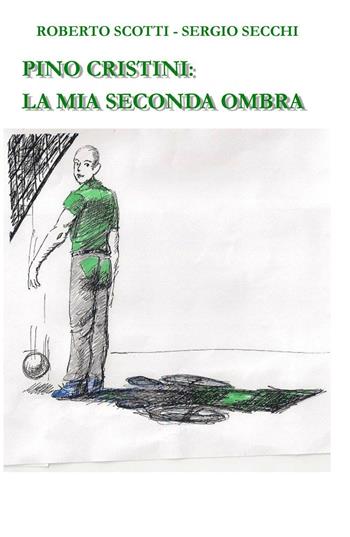 Pino Cristini: la mia seconda ombra - Roberto Scotti, Sergio Secchi - Libro ilmiolibro self publishing 2016 | Libraccio.it