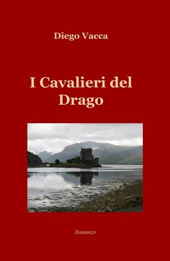 I cavalieri del drago - Diego Vacca - Libro ilmiolibro self publishing 2016 | Libraccio.it