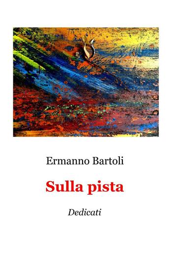 Sulla pista. Dedicati - Ermanno Bartoli - Libro ilmiolibro self publishing 2016 | Libraccio.it