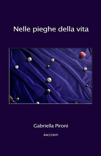Nelle pieghe della vita - Gabriella Pironi - Libro ilmiolibro self publishing 2016 | Libraccio.it