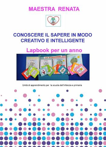 Conoscere il sapere in modo creativo e intelligente. Lapbook delle vacanze - Maestra Renata - Libro ilmiolibro self publishing 2016, La community di ilmiolibro.it | Libraccio.it