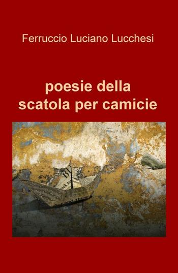 Poesie della scatola per camicie - Ferruccio Luciano Lucchesi - Libro ilmiolibro self publishing 2016, La community di ilmiolibro.it | Libraccio.it