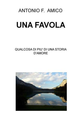 Una favola. Qualcosa di più di una storia d'amore - Antonio Francesco Amico - Libro ilmiolibro self publishing 2016, La community di ilmiolibro.it | Libraccio.it