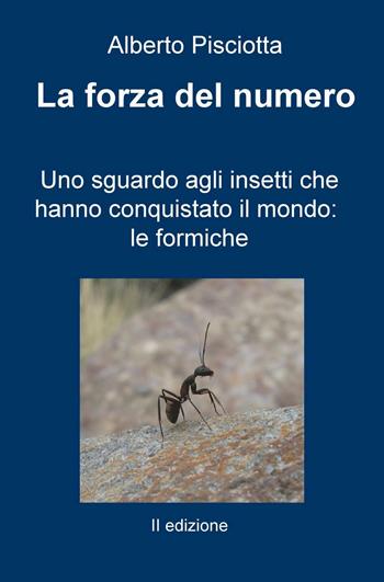 La forza del numero. Uno sguardo agli insetti che hanno conquistato il mondo: le formiche - Alberto Pisciotta - Libro ilmiolibro self publishing 2017, La community di ilmiolibro.it | Libraccio.it