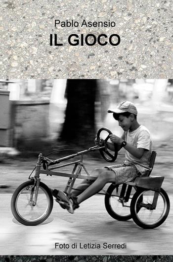 Il gioco - Paolo Giovanni Italo Asensio - Libro ilmiolibro self publishing 2017, La community di ilmiolibro.it | Libraccio.it