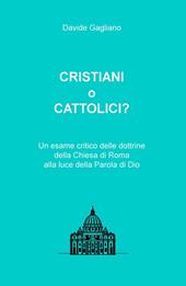 Cristiani o cattolici? Un esame critico delle dottrine della Chiesa di Roma alla luce della Parola di Dio