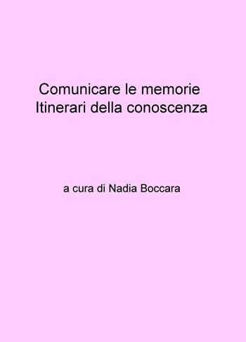Comunicare le memorie. Itinerari della conoscenza - Nadia Boccara - Libro ilmiolibro self publishing 2017, La community di ilmiolibro.it | Libraccio.it