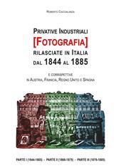 Privative industriali (Fotografia) rilasciate in Italia dal 1844 al 1885. Censimento, testi integrali e tavole illustrate relativi a brevetti in tema di fotografia