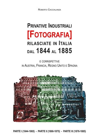 Privative industriali (Fotografia) rilasciate in Italia dal 1844 al 1885. Censimento, testi integrali e tavole illustrate relativi a brevetti in tema di fotografia - Roberto Caccialanza - Libro ilmiolibro self publishing 2017, La community di ilmiolibro.it | Libraccio.it