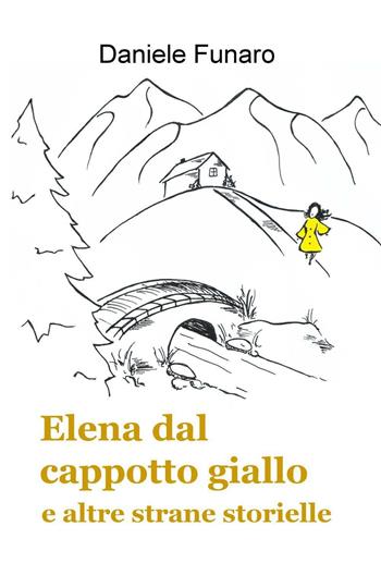 Elena dal cappotto giallo e altre strane storielle - Daniele Funaro - Libro ilmiolibro self publishing 2017, La community di ilmiolibro.it | Libraccio.it