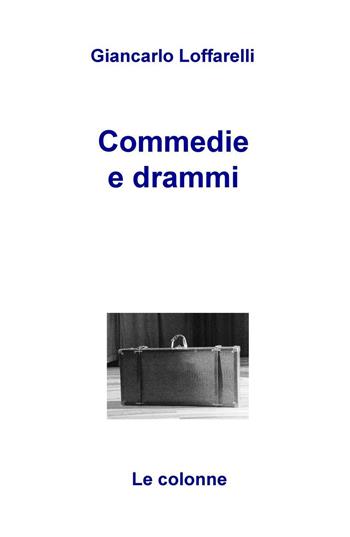 Commedie e drammi - Giancarlo Loffarelli - Libro ilmiolibro self publishing 2017, La community di ilmiolibro.it | Libraccio.it