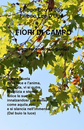 Fiori di campo. Saggi, recensioni e giudizi - Filippo Leo D'Ugo - Libro ilmiolibro self publishing 2017, La community di ilmiolibro.it | Libraccio.it