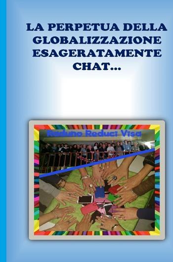 La perpetua della globalizzazione esageratamente chat... - Concettina Maso - Libro ilmiolibro self publishing 2017, La community di ilmiolibro.it | Libraccio.it