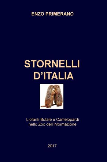 Stornelli d'Italia. Liofanti Bufale e Camelopardi nello zoo dell'informazione - Enzo Primerano - Libro ilmiolibro self publishing 2017, La community di ilmiolibro.it | Libraccio.it