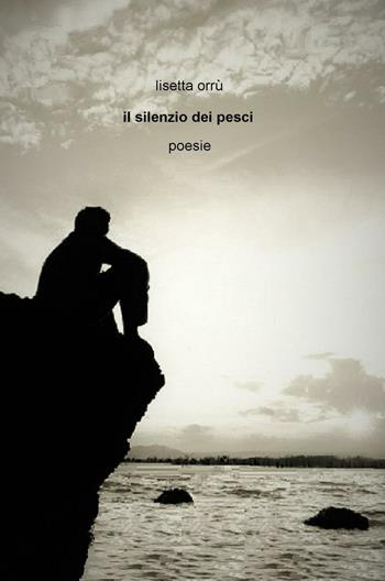 Il silenzio dei pesci - Lisetta Orrù - Libro ilmiolibro self publishing 2017, La community di ilmiolibro.it | Libraccio.it