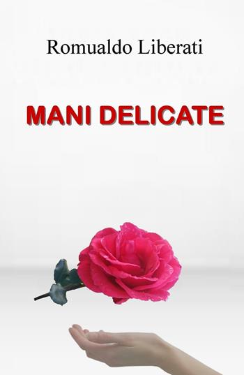 Mani delicate - Romualdo Liberati - Libro ilmiolibro self publishing 2017, La community di ilmiolibro.it | Libraccio.it
