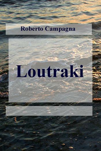 Loutraki - Roberto Campagna - Libro ilmiolibro self publishing 2017, La community di ilmiolibro.it | Libraccio.it