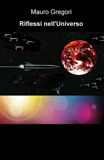 Riflessi nell'Universo - Mauro Gregori - Libro ilmiolibro self publishing 2017, La community di ilmiolibro.it | Libraccio.it