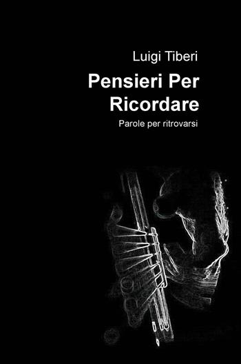 Pensieri per ricordare. Parole per ritrovarsi - Luigi Tiberi - Libro ilmiolibro self publishing 2017, La community di ilmiolibro.it | Libraccio.it