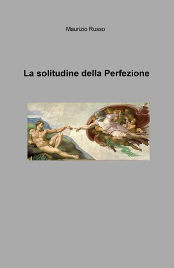 La solitudine della perfezione - Maurizio Russo - Libro ilmiolibro self publishing 2017, La community di ilmiolibro.it | Libraccio.it