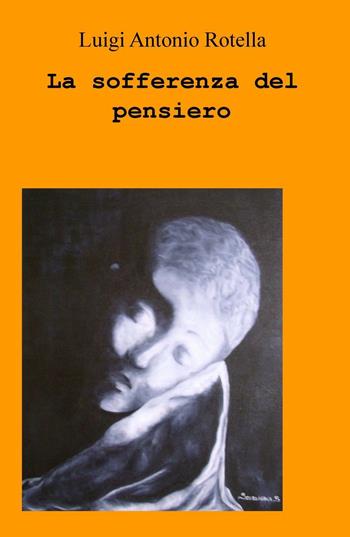 La sofferenza del pensiero - Luigi Antonio Rotella - Libro ilmiolibro self publishing 2017, La community di ilmiolibro.it | Libraccio.it