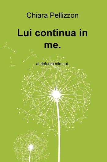 Lui continua in me. Al defunto mio Lui - Chiara Pellizzon - Libro ilmiolibro self publishing 2017, La community di ilmiolibro.it | Libraccio.it
