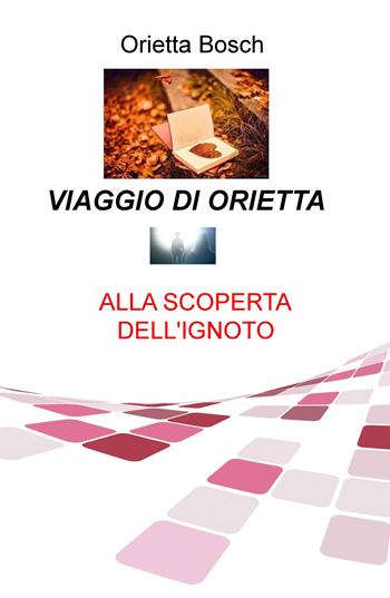 Viaggio di Orietta - Orietta Bosch - Libro ilmiolibro self publishing 2017, La community di ilmiolibro.it | Libraccio.it