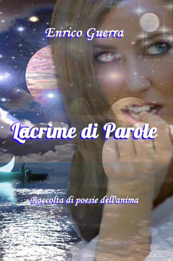 Lacrime di parole. Raccolta di poesie dell'anima - Enrico Guerra - Libro ilmiolibro self publishing 2017, La community di ilmiolibro.it | Libraccio.it