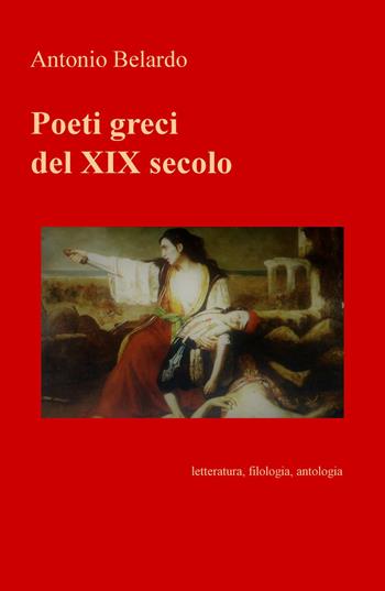 Poeti greci del XIX secolo. Letteratura, filologia, antologia - Antonio Belardo - Libro ilmiolibro self publishing 2017, La community di ilmiolibro.it | Libraccio.it