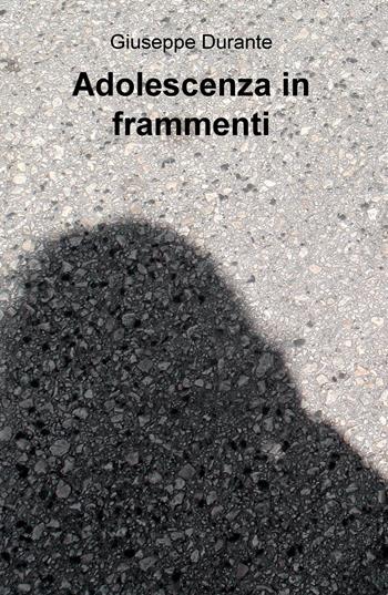 Adolescenza in frammenti - Giuseppe Durante - Libro ilmiolibro self publishing 2017, La community di ilmiolibro.it | Libraccio.it
