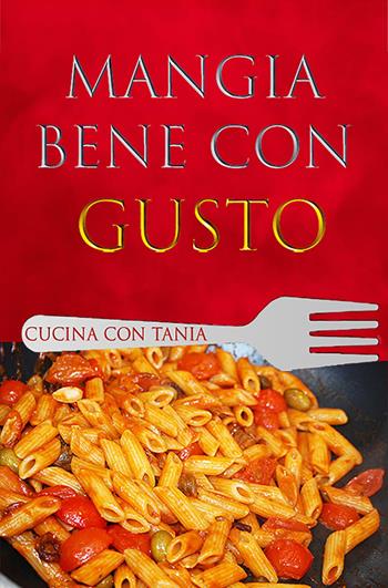 Mangia bene con gusto. Cucina con Tania - Gaetana Orologio - Libro ilmiolibro self publishing 2017, La community di ilmiolibro.it | Libraccio.it