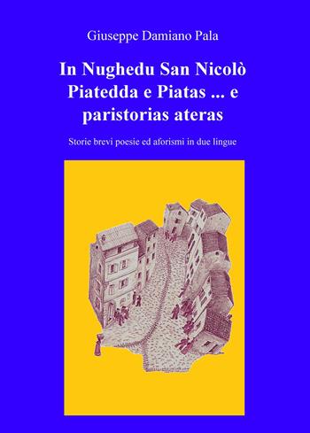 In Nughedu San Nicolo Piatedda e Piatas... e paristorias ateras. Storie brevi, poesie ed aforismi in due lingue - Giuseppe Damiano Pala - Libro ilmiolibro self publishing 2017, La community di ilmiolibro.it | Libraccio.it