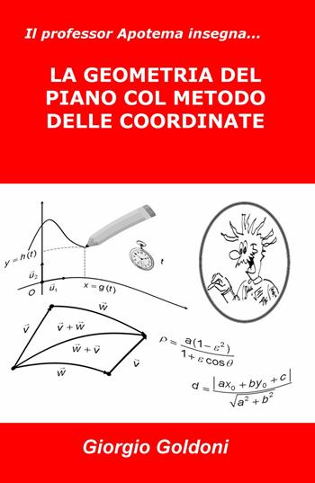 Il professor Apotema insegna... la geometria del piano col metodo delle coordinate - Giorgio Goldoni - Libro ilmiolibro self publishing 2017, La community di ilmiolibro.it | Libraccio.it