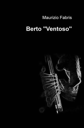 Berto «Ventoso» - Maurizio Fabris - Libro ilmiolibro self publishing 2017, La community di ilmiolibro.it | Libraccio.it