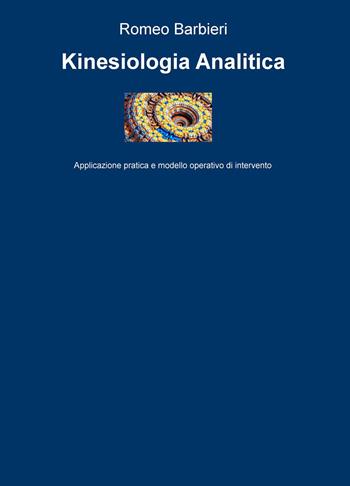 Kinesiologia analitica. Applicazione pratica e modello operativo di intervento - Romeo Barbieri - Libro ilmiolibro self publishing 2017, La community di ilmiolibro.it | Libraccio.it