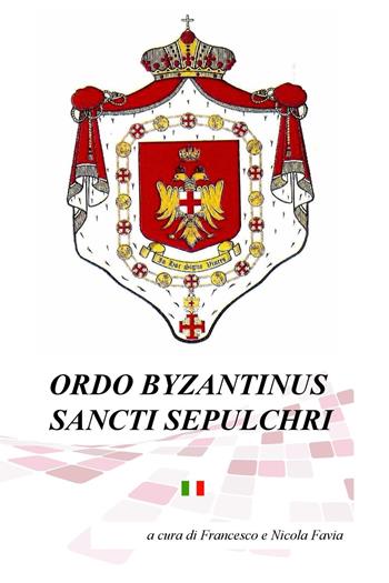 Ordo Byzantinus Sancti Sepulchri. Compendio storico e cerimoniale ad uso dei postulanti e dei novizi - Francesco S. Favia, Nicola Favia - Libro ilmiolibro self publishing 2017, La community di ilmiolibro.it | Libraccio.it