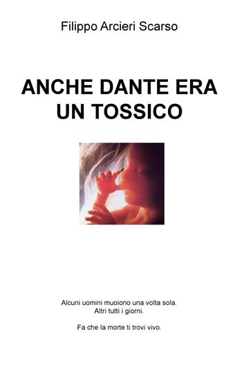 Anche Dante era un tossico - Filippo Arcieri Scarso - Libro ilmiolibro self publishing 2017, La community di ilmiolibro.it | Libraccio.it