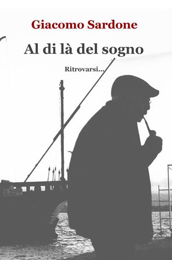 Al di là del sogno. Ritrovarsi... - Giacomo Sardone - Libro ilmiolibro self publishing 2017, La community di ilmiolibro.it | Libraccio.it
