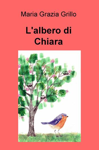 L'albero di Chiara - Maria Grazia Grillo - Libro ilmiolibro self publishing 2017, La community di ilmiolibro.it | Libraccio.it