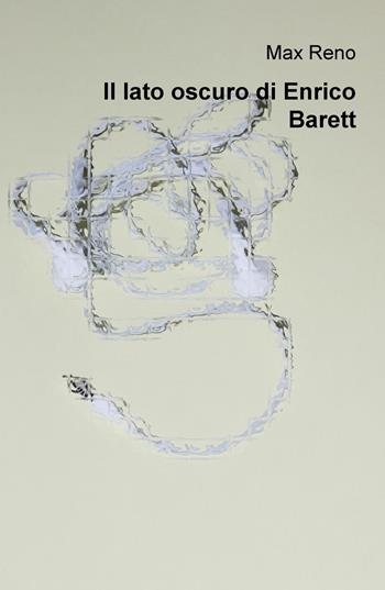 Il lato oscuro di Enrico Barett - Max Reno - Libro ilmiolibro self publishing 2017, La community di ilmiolibro.it | Libraccio.it