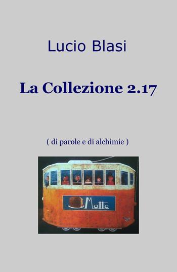La Collezione 2.17 (di parole e di alchimie) - Lucio Blasi - Libro ilmiolibro self publishing 2017, La community di ilmiolibro.it | Libraccio.it