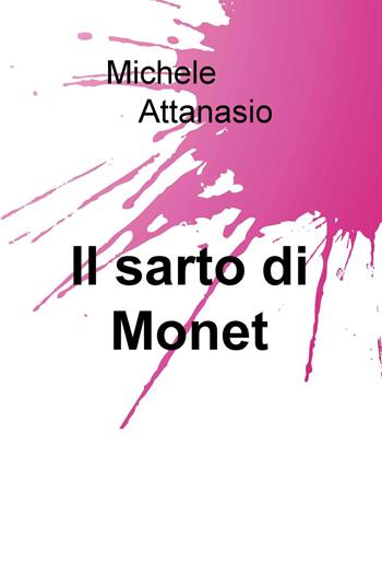 Il sarto di Monet - Michele Attanasio - Libro ilmiolibro self publishing 2017, La community di ilmiolibro.it | Libraccio.it