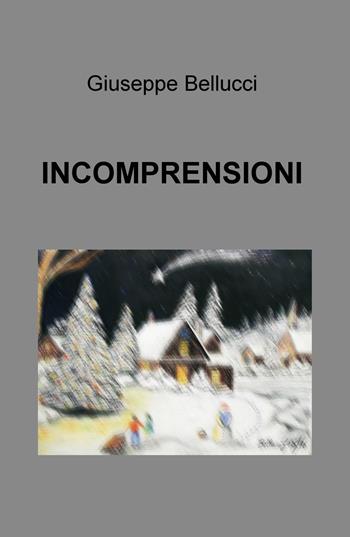 Incomprensioni - Giuseppe Bellucci - Libro ilmiolibro self publishing 2017, La community di ilmiolibro.it | Libraccio.it