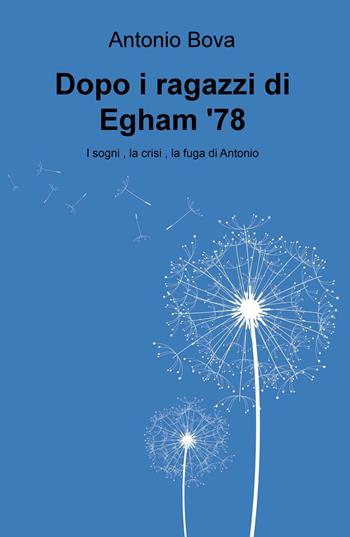 Dopo i ragazzi di Egham '78: i sogni, la fuga, la crisi di Antonio - Antonio Bova - Libro ilmiolibro self publishing 2017, La community di ilmiolibro.it | Libraccio.it