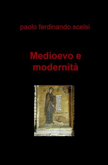 Medioevo e modernità - Paolo Ferdinando Scelsi - Libro ilmiolibro self publishing 2017, La community di ilmiolibro.it | Libraccio.it