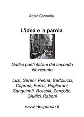 L' idea e la parola. Dodici poeti italiani del secondo Novecento. Luzi, Sereni, Penna, Bertolucci, Caproni, Fortini, Pagliarani, Sanguineti, Rosselli, Zanzotto, Giudici, Raboni